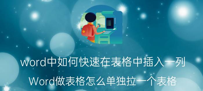 word中如何快速在表格中插入一列 Word做表格怎么单独拉一个表格？